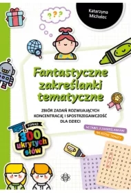 Fantastyczne zakreślanki tematyczne. Zbiór zadań rozwijających koncentrację i spostrzegawczość dla dzieci