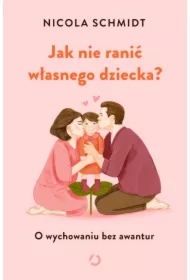 Jak nie ranić własnego dziecka? O wychowaniu bez awantur