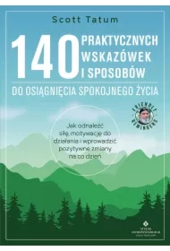 140 praktycznych wskazówek i sposobów do osiągnięcia spokojnego życia
