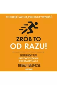 Zrób to od razu! Siedmiodniowy plan przezwyciężania prokrastynacji. Podkręć swoją produktywność