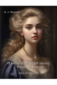 O kobiecie wiecznie młodej. Ninon de Lenclos. Szkic historyczny
