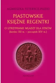 Piastowskie księżne regentki. O utrzymanie władzy dla synów (koniec XII w. - początek XIV w.)