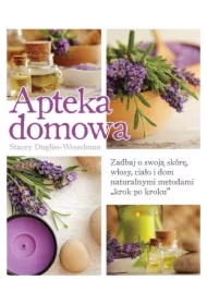 Apteka domowa. Zadbaj o swoją skórę, włosy, ciało i dom naturalnymi metodami „krok po kroku”