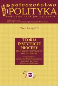 Społeczeństwo i polityka Podstawy nauk politycznych. Tom 1. Część 2. Teoria Instytucje Procesy Polityczna organizacja społeczeństwa