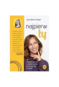 Najpierw ty! Jak zatroszczyć się o siebie, by móc troszczyć się o innych