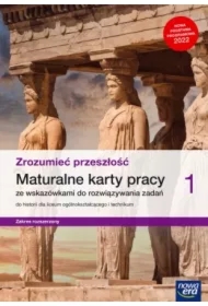 Zrozumieć przeszłość 1. Maturalne karty pracy ze wskazówkami do rozwiązywania zadań do historii dla liceum ogólnokształcącego i technikum. Zakres rozszerzony. Edycja 2022