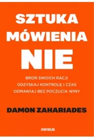 Sztuka mówienia "NIE". Broń swoich racji, odzyskaj kontrolę i czas, odmawiaj bez poczucia winy