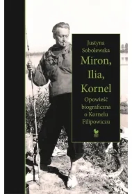 Miron, Ilia, Kornel. Opowieść biograficzna o Kornelu Filipowiczu