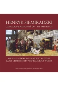 Henryk Siemiradzki. Catalogue Raisonné of the Paintings. Tom 1