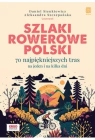 Szlaki rowerowe Polski. 70 najpiękniejszych tras na jeden i na kilka dni