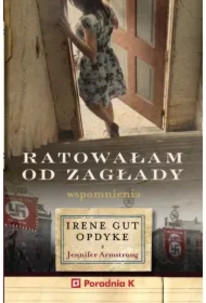Ratowałam od zagłady. Wpomnienia Irene Gut - Opdyke