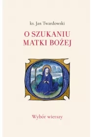O szukaniu Matki Bożej. Wybór wierszy