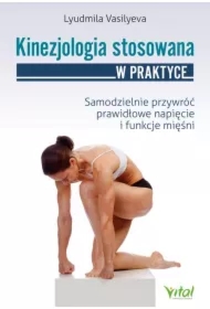 Kinezjologia stosowana w praktyce. Samodzielnie przywróć prawidłowe napięcie i funkcje mięśni