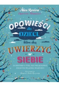 Opowieści dla dzieci, które chcą uwierzyć w siebie. 35 historii o tym, jak pielęgnować poczucie własnej wartości
