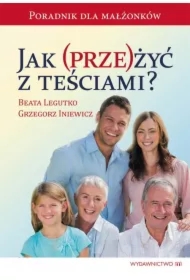 Jak przeżyć z teściami? Poradnik dla małżonków