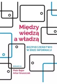 Między wiedzą a władzą. Bezpieczeństwo w erze...