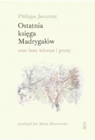 Ostatnia księga Madrygałów oraz inne wiersze i prozy