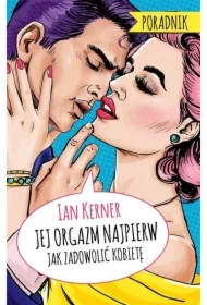 Jej orgazm najpierw. Jak zadowolić kobietę. Poradnik