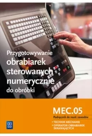 Przygotowywanie obrabiarek sterowanych numerycznie do obróbki. Podręcznik do nauki zawodów technik mechanik i operator obrabiarek skrawających