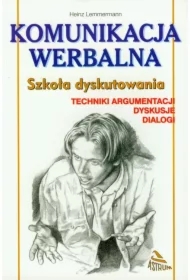 Komunikacja werbalna. Szkoła dyskutowania. Techniki argumentacji, dyskusje, dialogi