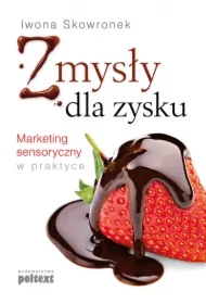 Zmysły dla zysku. Marketing sensoryczny w praktyce