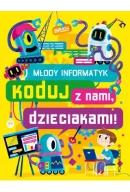 Młody informatyk. Koduj z nami, dzieciakami!