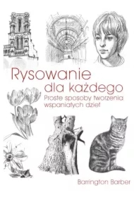 Rysowanie dla każdego Proste sposoby tworzenia wspaniałych dzieł