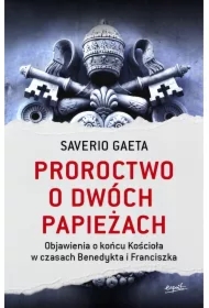 Proroctwo o dwóch papieżach. Objawienia o końcu Kościoła w czasach Benedykta i Franciszka
