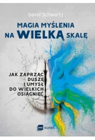 Magia myślenia na wielką skalę. Jak zaprząc duszę i umysł do wielkich osiągnięć