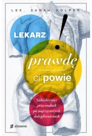 Lekarz prawdę ci powie. Subiektywny przewodnik po najczęstszych dolegliwościach