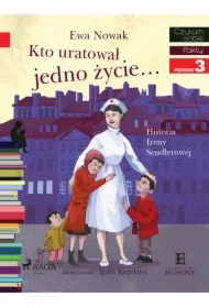 Kto uratował jedno życie... Historia Ireny Sendlerowej. Czytam sobie. Poziom 3