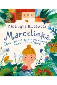 Marcelinka. Opowieść dla bardzo wrażliwych dzieci i rodziców