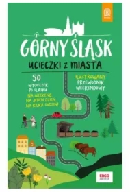 Górny Śląsk. Ucieczki z miasta. Przewodnik weekendowy