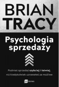 Psychologia sprzedaży. Podnieś sprzedaż szybciej i łatwiej, niż kiedykolwiek uznawałeś za możliwe