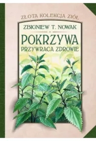 Pokrzywa przywraca zdrowie. Złota kolekcja ziół. Tom 1