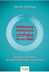 Holistyczna medycyna chińska na co dzień. Terapie naturalne do samodzielnego stosowania