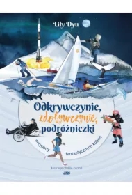 Odkrywczynie. Zdobywczynie. Podróżniczki. Przygody fantastycznych kobiet