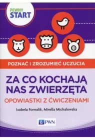Pewny start. Poznać i zrozumieć uczucia. Za co kochają nas zwierzęta. Opowiastki z ćwiczeniami