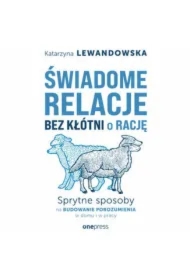 Świadome relacje bez kłótni o rację. Sprytne sposoby na budowanie porozumienia w domu i w pracy