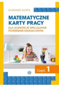 Matematyczne karty pracy dla uczniów ze specjalnymi potrzebami edukacyjnymi. Część 1