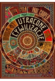 Utracone cywilizacje. Jak rozkwitały i upadały imperia