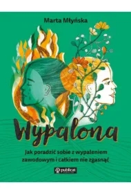 Wypalona. Jak poradzić sobie z wypaleniem zawodowym i całkiem nie zgasnąć