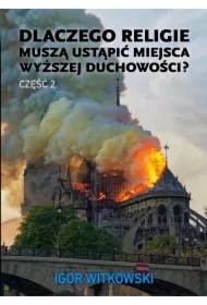 Dlaczego religie muszą ustąpić miejsca wyższej duchowości? Tom 2