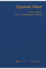 Zygmunt Tobor. Pisma wybrane.  Prawo - interpretacja - intencja