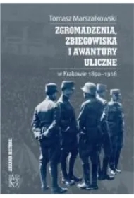 Zgromadzenia, zbiegowiska i awantury uliczne w Krakowie 1890-1918