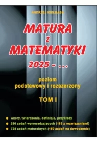 Matura z matematyki 2025. Poziom podstawowy i rozszerzony. Tom 1