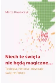 Niech te święta nie będą magiczne... Teologia, historia i obyczaje świąt w Polsce