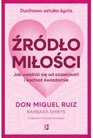 Źródło miłości. Jak uwolnić się od oczekiwań i kochać świadomie