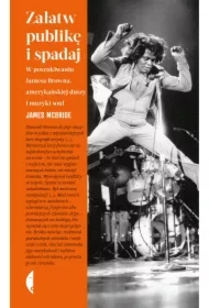 Załatw publikę i spadaj. W poszukiwaniu Jamesa Browna, amerykańskiej duszy i muzyki soul
