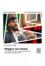 Węgry na nowo. Jak Viktor Orbán zaprogramował narodową tożsamość